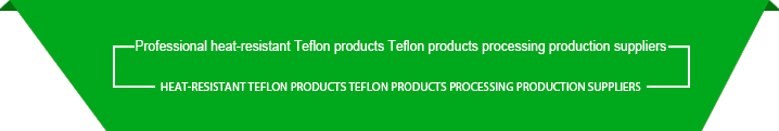 Professional heat-resistant Teflon products Teflon products processing production suppliers